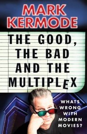 Cover of: The Good The Bad And The Multiplex Whats Wrong With Modern Movies by 