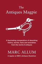 Cover of: The Antiques Magpie A Fascinating Compendium Of Absorbing History Stories Facts And Anecdotes From The World Of Antiques