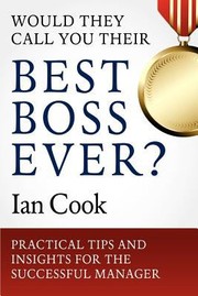 Would They Call You Their Best Boss Ever Practical Tips And Insights For The Successful Manager by Ian Cook