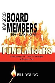 Cover of: How Good Board Members Become Great Fundraisers Overcoming The 7 Critical Challenges Volunteers Face