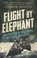 Cover of: Flight By Elephants The Untold Story Of World War Twos Most Daring Jungle Rescue