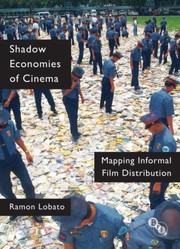 Shadow Economies Of Cinema Mapping Informal Film Distribution by Ramon Lobato