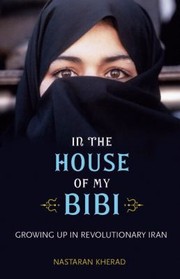 In The House Of My Bibi Growing Up In Revolutionary Iran by Nastaran Kherad