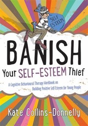 Cover of: Banish Your Selfesteem Thief A Cognitive Behavioural Therapy Workbook On Building Positive Selfesteem For Young People by 