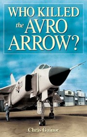 Who Killed The Avro Arrow by Chris Gainor