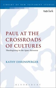 Paul At The Crossroads Of Cultures Theologizing In The Spacebetween by Kathy Ehrensperger