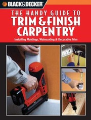 Cover of: The Handy Guide To Trim Finish Carpentry Installing Moldings Wainscoting Decorative Trim