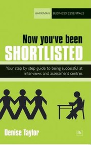 Cover of: Now Youve Been Shortlisted Your Stepbystep Guide To Being Successful At Interviews And Assessment Centres