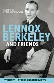 Cover of: Lennox Berkeley And Friends Writings Letters And Interviews
