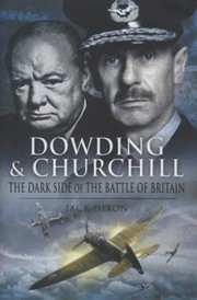 Dowding Churchill The Dark Side Of The Battle Of Britain by J. E. G. Dixon