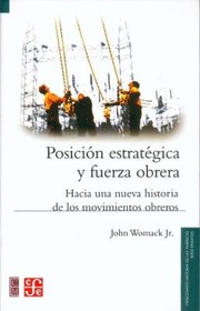 Cover of: Posicin Estratgica Y Fuerza Obrera Hacia Una Nueva Historia De Los Movimientos Obreros