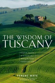 Cover of: The Wisdom Of Tuscany Simplicity Security The Good Lifemaking The Tuscan Lifestyle Your Own