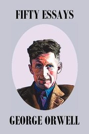 Fifty Essays by George Orwell