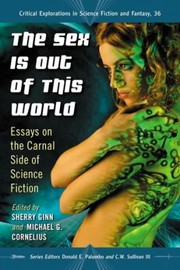 Cover of: The Sex Is Out Of This World Essays On The Carnal Side Of Science Fiction