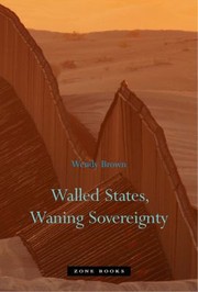 Walled States Waning Sovereignty by Wendy Brown