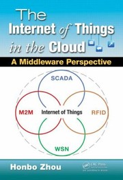 The Internet Of Things In The Cloud A Middleware Perspective by Honbo Zhou