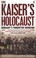 Cover of: The Kaisers Holocaust Germanys Forgotten Genocide And The Colonial Roots Of Nazism