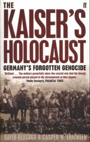 The Kaisers Holocaust Germanys Forgotten Genocide And The Colonial Roots Of Nazism by David Olusoga