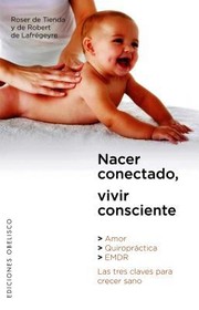 Cover of: Nacer Conectado Vivir Consciente Amor Quiroprctica Emdr Las Tres Claves Para Crecer Sano by 