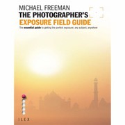 Cover of: The Photographers Exposure Field Guide The Essential Guide To Getting The Perfect Exposure Any Subject Anywhere by 