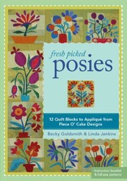 Cover of: Fresh Picked Posies 12 Quilt Blocks To Applique From Piece O Cake Designs