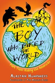 The Boy Who Biked The World Riding The Americas by Alastair Humphreys