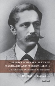 Freuds Schreber Between Psychiatry And Psychoanalysis On Subjective Disposition To Psychosis by Thomas G. Dalzell