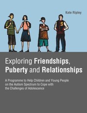 Cover of: Exploring Friendships Puberty And Relationships A Programme To Help Children And Young People On The Autism Spectrum To Cope With The Challenges Of Adolescence