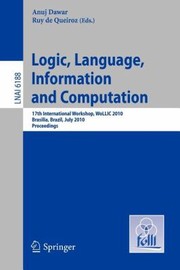 Logic Language Information And Computation 17th International Workshop Wollic 2010 Brasilia Brazil July 69 2010 Proceedings by Anuj Dawar
