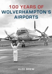 Cover of: 100 Years of Wolverhamptons Airports