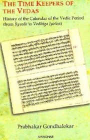 The Time Keepers Of The Vedas History Of The Calendar Of The Vedic Period From Gveda To Vedga Jyotia by Prabhakar Gondhalekar