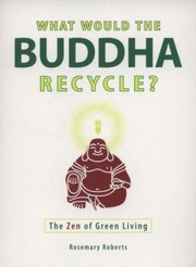 Cover of: What Would The Buddha Recycle The Zen Of Green Living by 