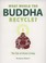 Cover of: What Would The Buddha Recycle The Zen Of Green Living
