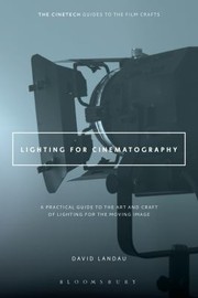 Lighting For Cinematography A Practical Guide To The Art And Craft Of Lighting For The Moving Image by David Landau