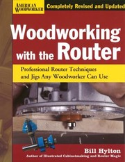 Cover of: Woodworking With The Router Professional Router Techniques And Jigs Any Woodworker Can Use