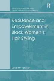 Resistance And Empowerment In Black Womens Hair Styling by Elizabeth Johnson