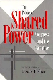 Cover of: The Politics Of Shared Power Congress And The Executive