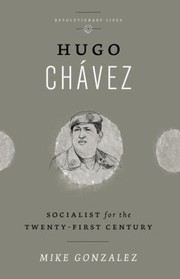 Hugo Chavez Socialist For The 21st Century by Mike Gonzalez