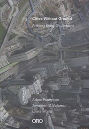 Cities Without Ground A Hong Kong Guidebook by Jonathan Solomon