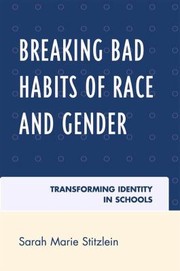 Cover of: Breaking Bad Habits Of Race And Gender Transforming Identity In Schools