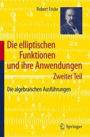 Cover of: Die Elliptischen Funktionen Und Ihre Anwendungen Zweiter Teil Die Algebraischen Ausfuhrungen by 