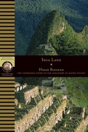 Inca Land Explorations In The Highlands Of Peru by Hiram, Jr. Bingham