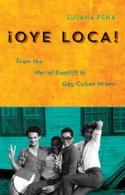 Cover of: Oye Loca From The Mariel Boatlift To Gay Cuban Miami by 