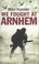 Cover of: We Fought At Arnhem