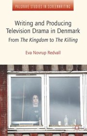 Writing and Producing Television Drama in Denmark by Eva Novrup Redvall