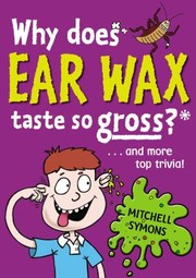 Cover of: Why Does Ear Wax Taste So Gross And More Top Trivia