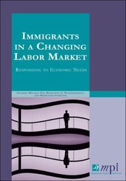 Immigrants In A Changing Labor Market Responding To Economic Needs by Madeleine Sumption