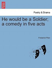 Cover of: He Would Be a Soldier A Comedy in Five Acts