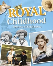 Cover of: A Royal Childhood 200 Years Of Royal Babies