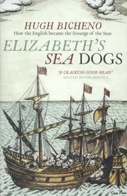 Elizabeths Sea Dogs How Englands Mariners Became The Scourge Of The Seas by Hugh Bicheno